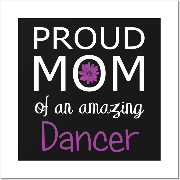 Proud Mom of an Amazing Dancer - gift for mom Wall Art by Love2Dance